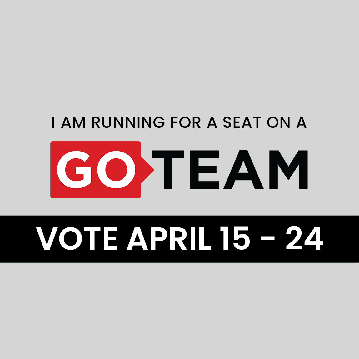 I am running for a seat on a GO Team — Vote April 15–24